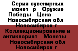 Серия сувенирных монет 1р - Оружие Победы › Цена ­ 990 - Новосибирская обл., Новосибирск г. Коллекционирование и антиквариат » Монеты   . Новосибирская обл.,Новосибирск г.